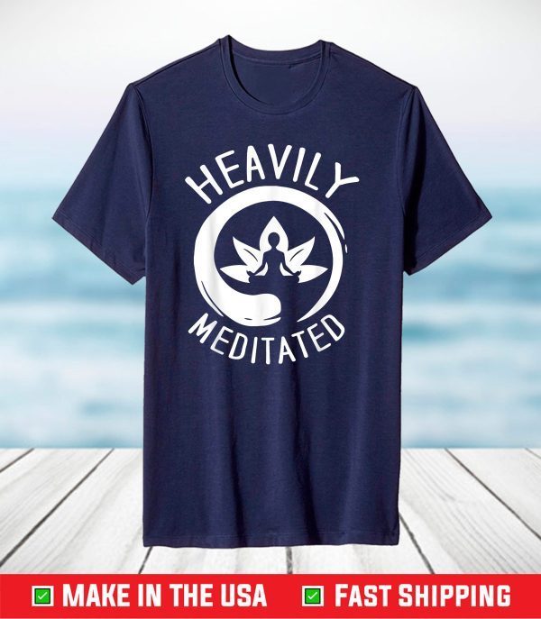 Get Heavily Meditated T-Shirt