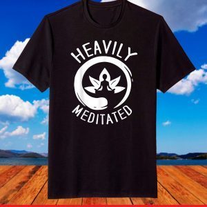 Get Heavily Meditated T-Shirt