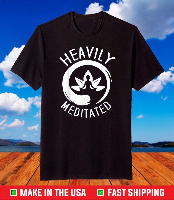 Get Heavily Meditated T-Shirt