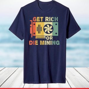 Get Rich Or Die Mining Crypto BTC Bitcoin Ethereum Mining T-Shirt