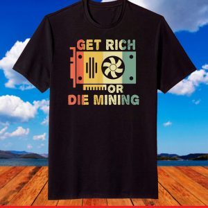 Get Rich Or Die Mining Crypto BTC Bitcoin Ethereum Mining T-Shirt