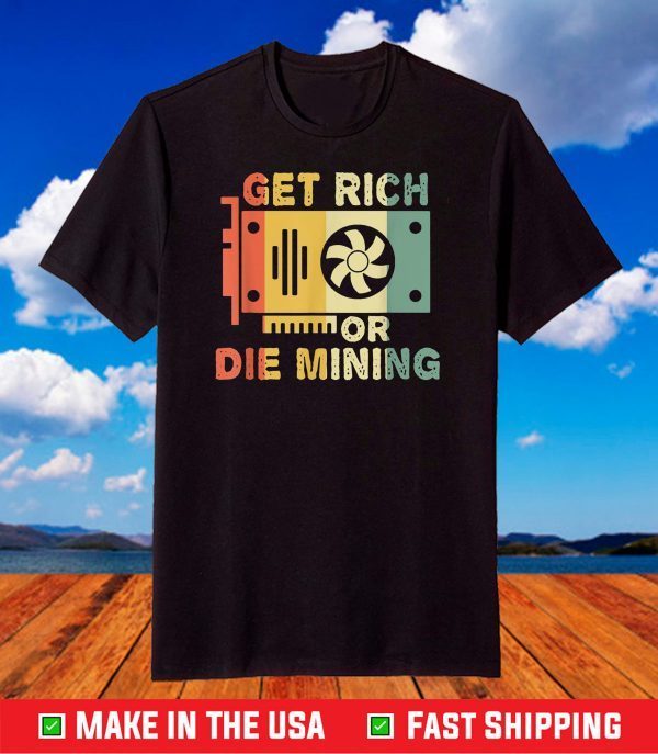 Get Rich Or Die Mining Crypto BTC Bitcoin Ethereum Mining T-Shirt