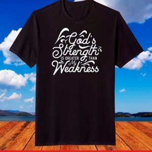 God's Strength Is Greater Than My Weakness Jesus T-Shirt