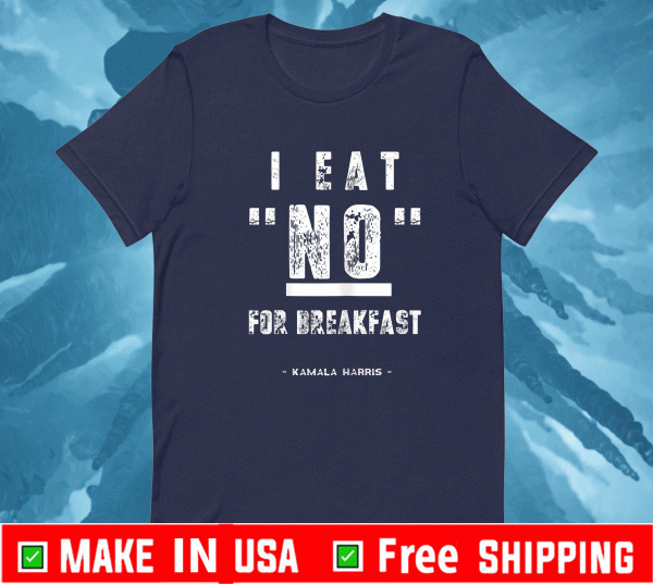 I Eat No for Breakfast Kamala Harris Vice President T-Shirt