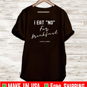 I Eat No for Breakfast Shirts Kamala Harris