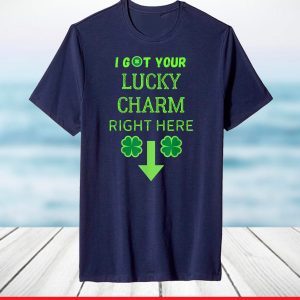 I Got Your Lucky Charm Right Here Funny St. Patrick's Day T-Shirt