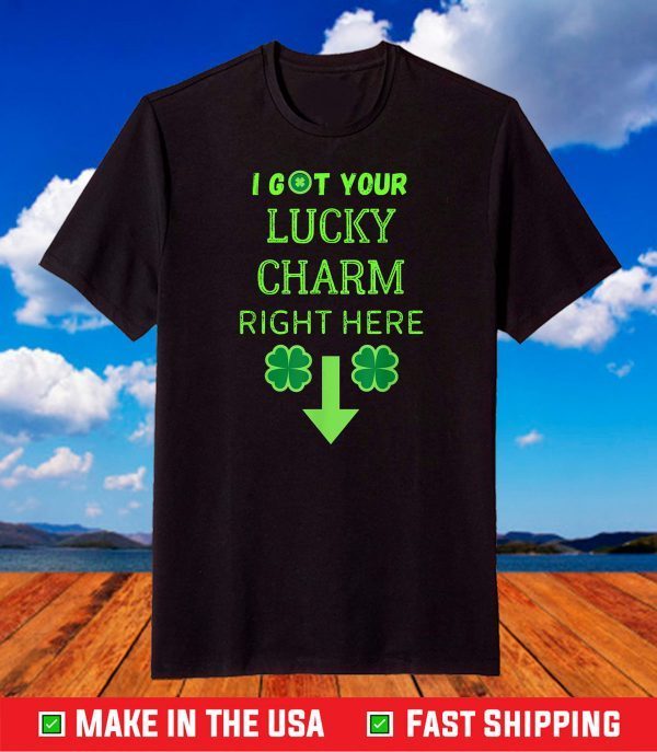 I Got Your Lucky Charm Right Here Funny St. Patrick's Day T-Shirt