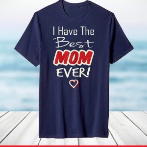 I Have the Best Mom Ever Mothers day tee grandma and Mommy's T-Shirt