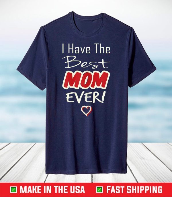 I Have the Best Mom Ever Mothers day tee grandma and Mommy's T-Shirt