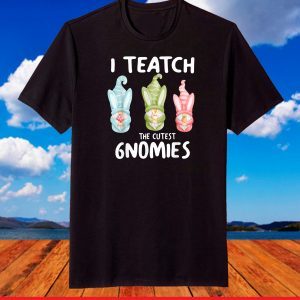 I Teach The Cutest Gnomies Funny Easter School T-Shirt