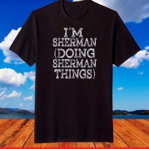 I'M SHERMAN DOING SHERMAN THINGS Family Reunion First Name T-Shirt