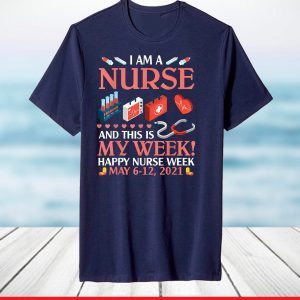 I'm A Nurse & This Is My Week Happy Nurse Week May 6-12 2021 T-Shirt