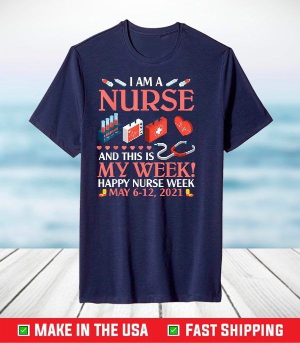 I'm A Nurse & This Is My Week Happy Nurse Week May 6-12 2021 T-Shirt