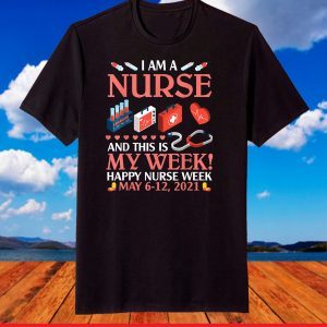 I'm A Nurse & This Is My Week Happy Nurse Week May 6-12 2021 T-Shirt