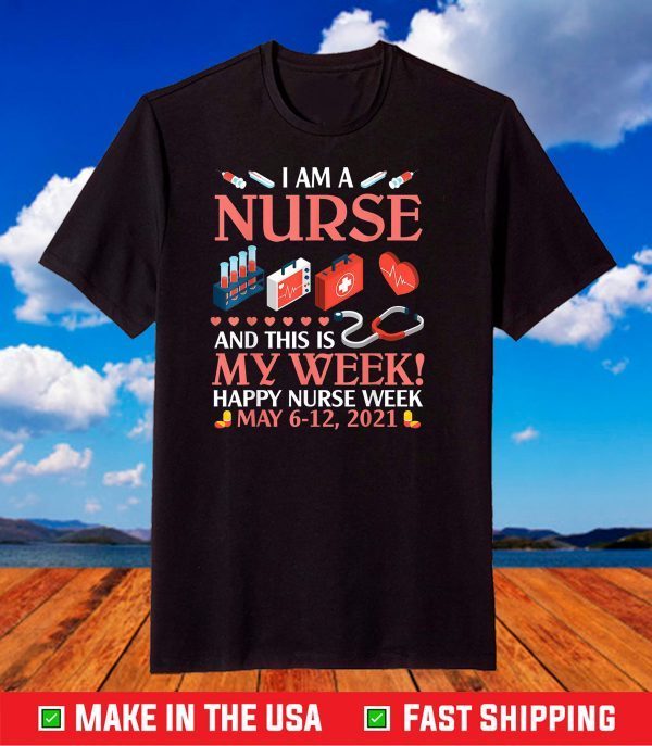 I'm A Nurse & This Is My Week Happy Nurse Week May 6-12 2021 T-Shirt