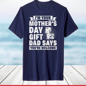 I'm Your Mothers Day Gift Dad Says You're Welcome New Mom T-Shirt