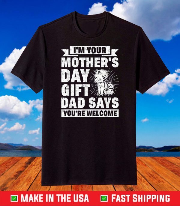 I'm Your Mothers Day Gift Dad Says You're Welcome New Mom T-Shirt