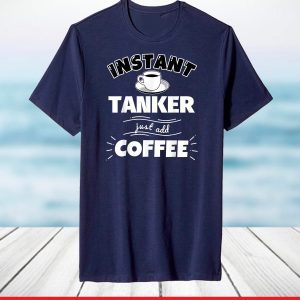 Instant TANKER - just add coffee - Funny TANKER T-Shirt