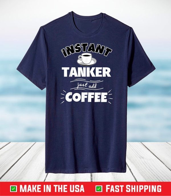 Instant TANKER - just add coffee - Funny TANKER T-Shirt