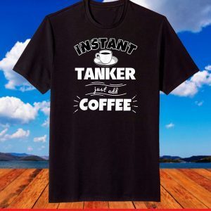 Instant TANKER - just add coffee - Funny TANKER T-Shirt