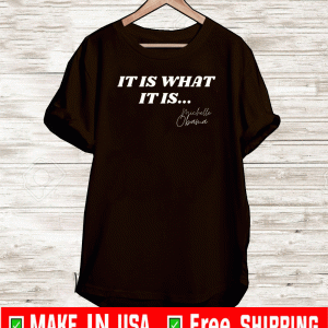 It Is What It Is Michelle Obama Shirt