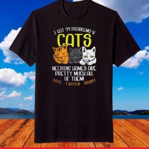 I've Got 99 Problems & Cats Needing Homes Are Pretty Much T-Shirt