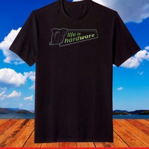 Life is Hardware Wood Working Lumberjack Carpenter Gift #4 T-Shirt