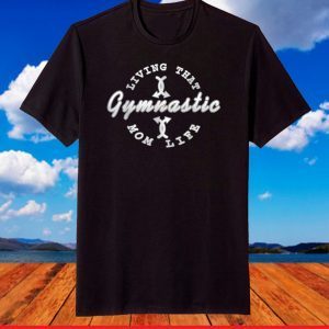 Living That Gymnastic Mom Life T-Shirt