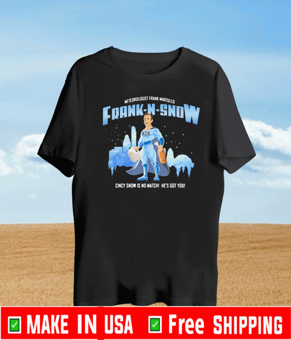 Meteorologist Frank Marzullo FRANK-N-SNOW Cincy Snow Is No Match He Is Got You T-Shirt