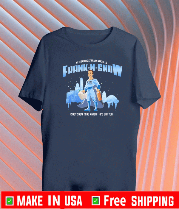 Meteorologist Frank Marzullo FRANK-N-SNOW Cincy Snow Is No Match He Is Got You T-ShirtMeteorologist Frank Marzullo FRANK-N-SNOW Cincy Snow Is No Match He Is Got You T-Shirt