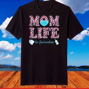 Mom Life in Quarantine Shirt Mother's Day Gift idea 2021 T-Shirt