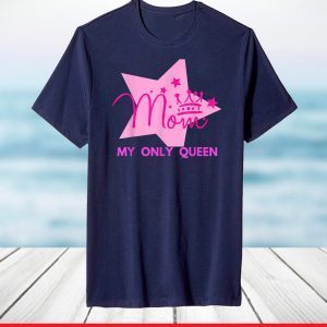 Mom My Only Queen Gift for Mothers Day T-Shirt