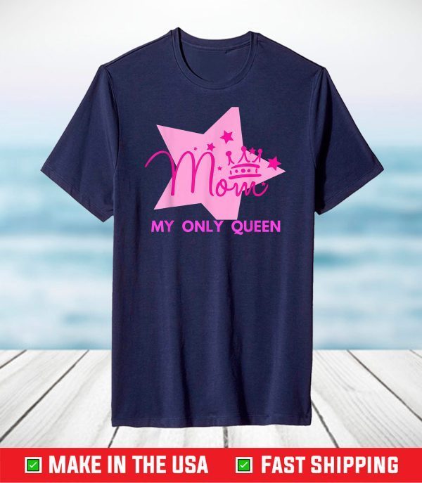 Mom My Only Queen Gift for Mothers Day T-Shirt