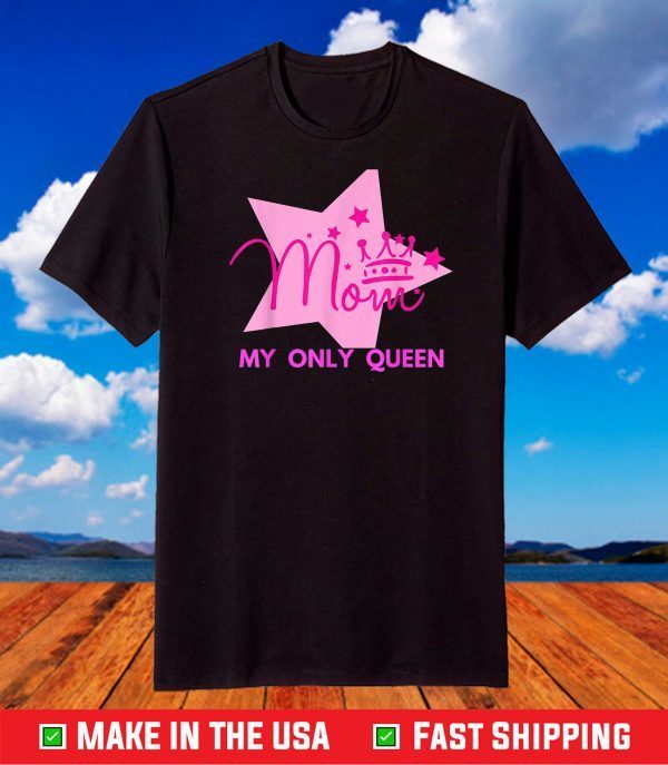 Mom My Only Queen Gift for Mothers Day T-Shirt