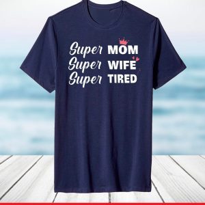 Womens Mothers day tees grandma Super Mom, Super Wife, Super Tired T-Shirt