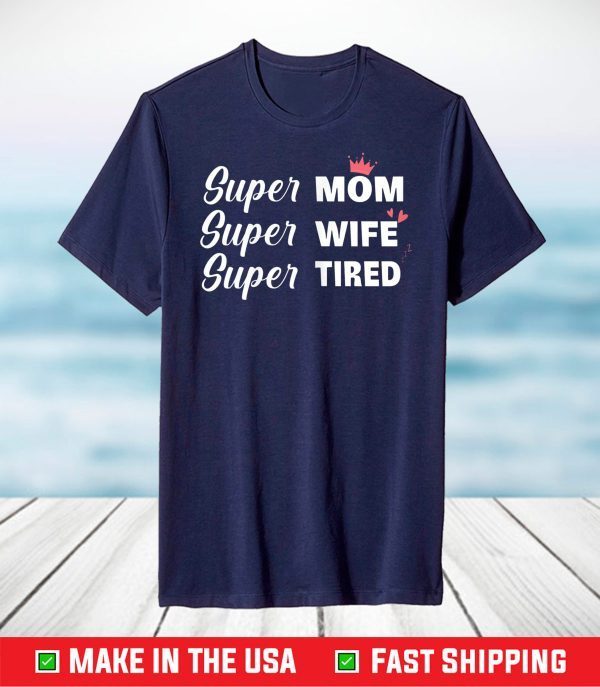 Womens Mothers day tees grandma Super Mom, Super Wife, Super Tired T-Shirt