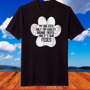 My Dog Only Eats Organic Treats & It's Own Feces - Dog Owner T-Shirt