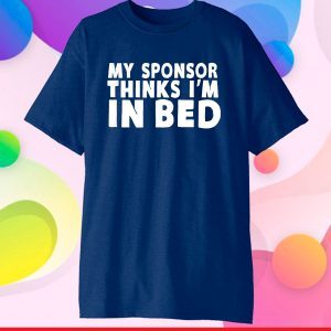 My Sponsor Thinks I'm In Bed - Drinking Classic T-Shirts