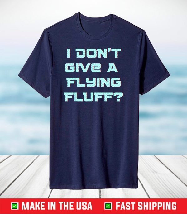 No Fluffs Given Cute Fluffy IDGA Flying Fluff Funny Joke Fun T-Shirt