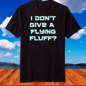 No Fluffs Given Cute Fluffy IDGA Flying Fluff Funny Joke Fun T-Shirt