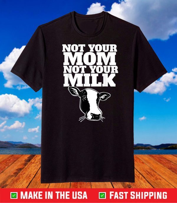 Not Your Mom Not Your Milk T-Shirt