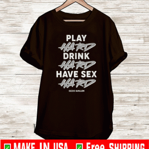 Play Hard Drink Hard Have Sex Hard Shirt
