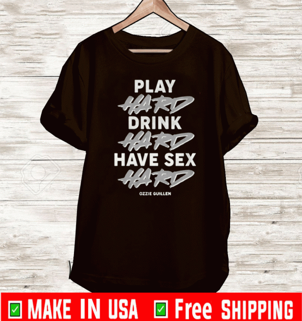 Play Hard Drink Hard Have Sex Hard Shirt