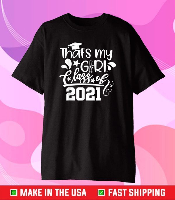 Proud Mom Dad of a Class of 2021 That's My Girl, Daughter Classic T-Shirt