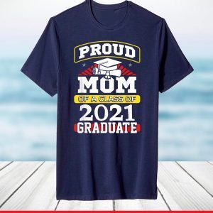 Proud Mom Of A 2021 Graduate Class of 2021 Senior Graduation T-Shirt