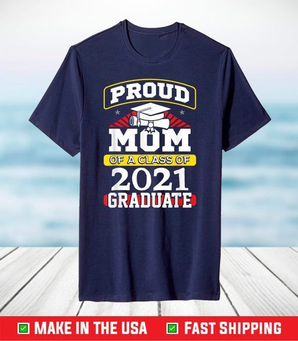 Proud Mom Of A 2021 Graduate Class of 2021 Senior Graduation T-Shirt