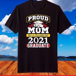 Proud Mom Of A 2021 Graduate Class of 2021 Senior Graduation T-Shirt