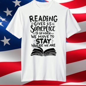 Reading Gives Us Someplace Bookworm Reader Book Lover T-Shirt