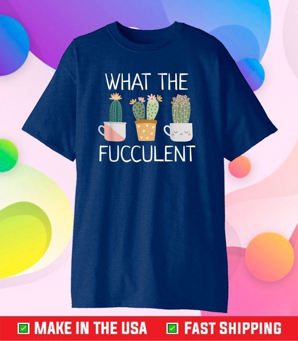 What The Fucculent Boho Cactus Succulent Plant Funny T-Shirt