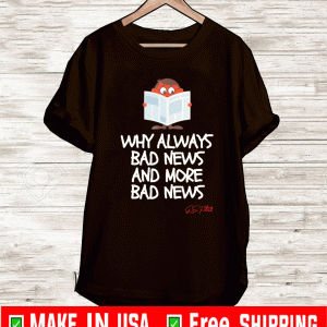 Why always bad news and more bad news slogan T-Shirt